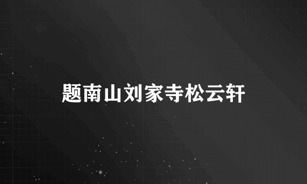 题南山刘家寺松云轩