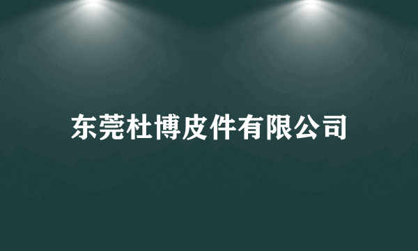 什么是东莞杜博皮件有限公司