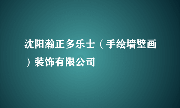 什么是沈阳瀚正多乐士（手绘墙壁画）装饰有限公司