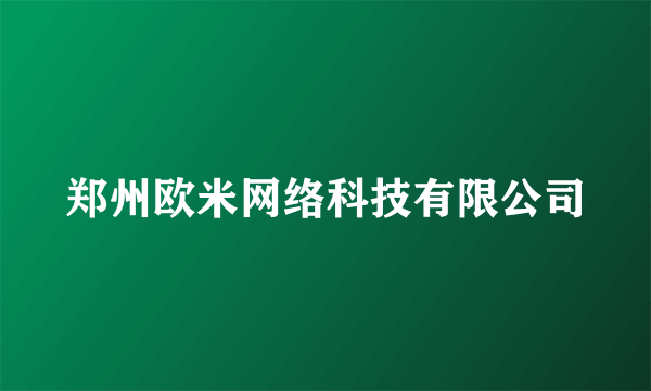 郑州欧米网络科技有限公司