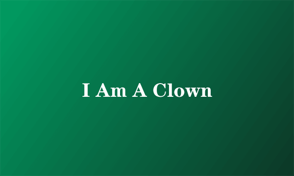 I Am A Clown