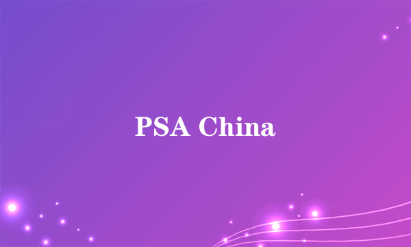 什么是PSA China