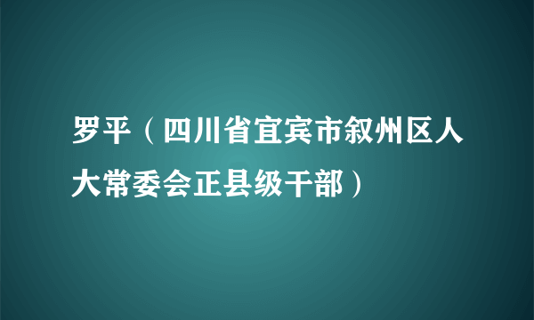 罗平（四川省宜宾市叙州区人大常委会正县级干部）