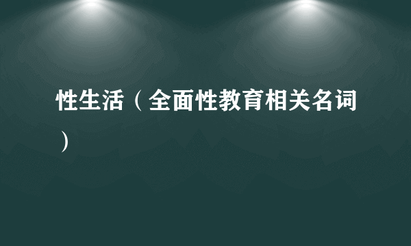 性生活（全面性教育相关名词）