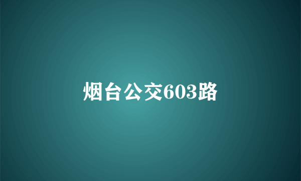 什么是烟台公交603路