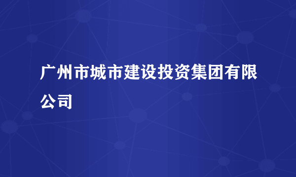 广州市城市建设投资集团有限公司