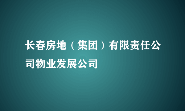 长春房地（集团）有限责任公司物业发展公司