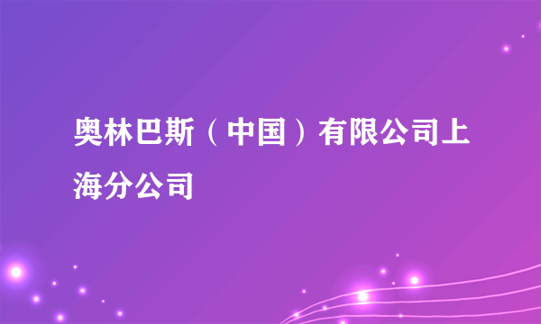 奥林巴斯（中国）有限公司上海分公司