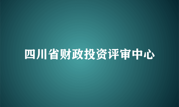 四川省财政投资评审中心