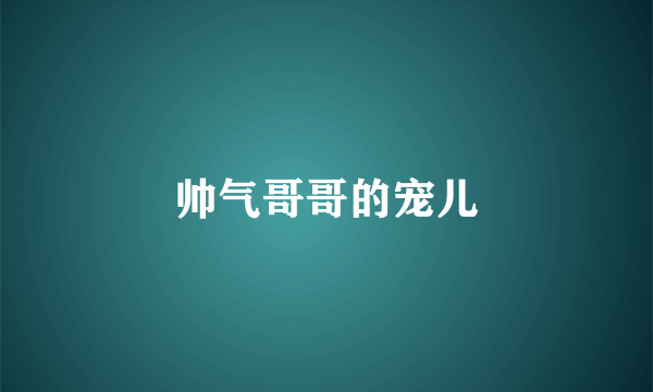 帅气哥哥的宠儿