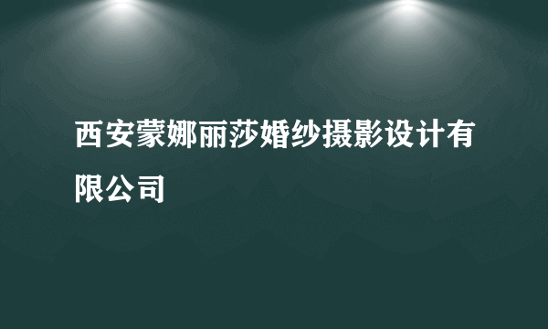 西安蒙娜丽莎婚纱摄影设计有限公司