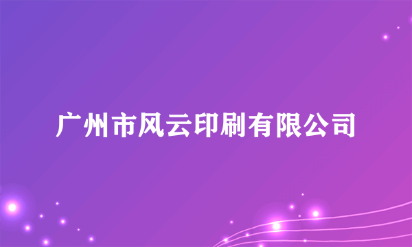 什么是广州市风云印刷有限公司