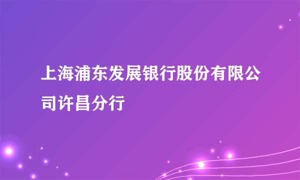 上海浦东发展银行股份有限公司许昌分行