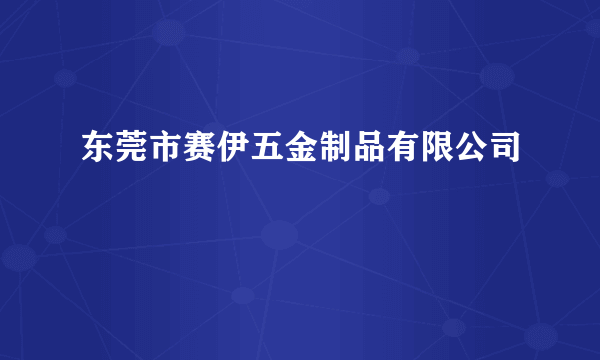 东莞市赛伊五金制品有限公司