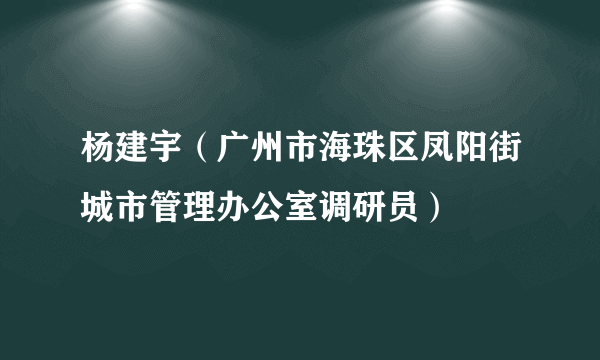 什么是杨建宇（广州市海珠区凤阳街城市管理办公室调研员）