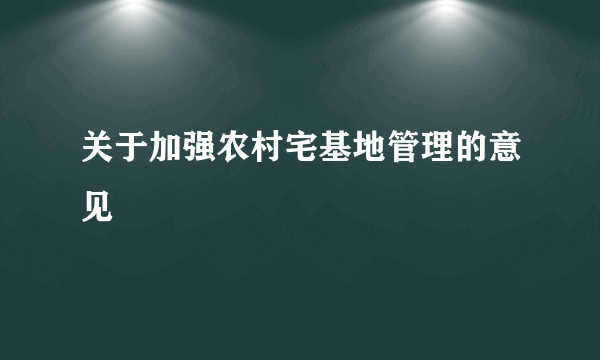 关于加强农村宅基地管理的意见