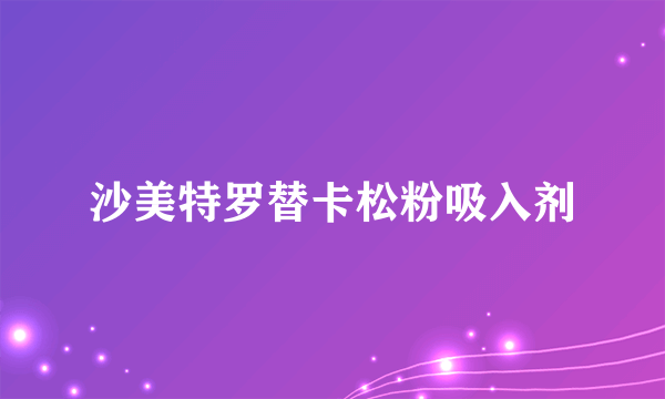 什么是沙美特罗替卡松粉吸入剂