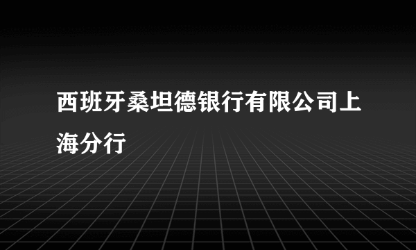 什么是西班牙桑坦德银行有限公司上海分行