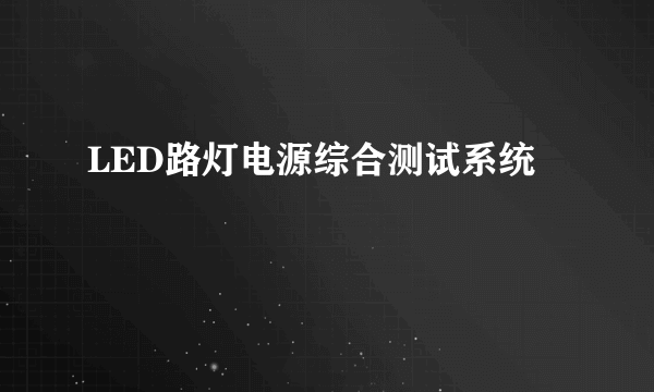 什么是LED路灯电源综合测试系统