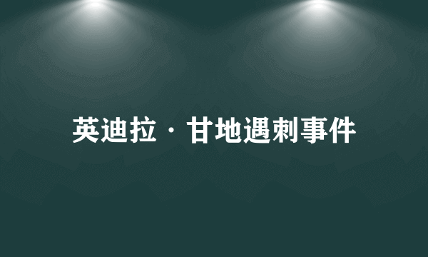 什么是英迪拉·甘地遇刺事件