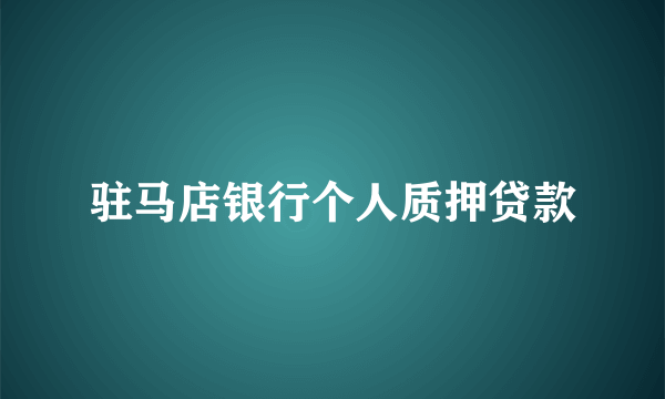 什么是驻马店银行个人质押贷款