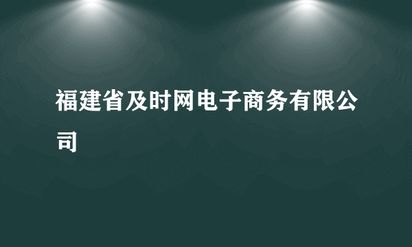 什么是福建省及时网电子商务有限公司