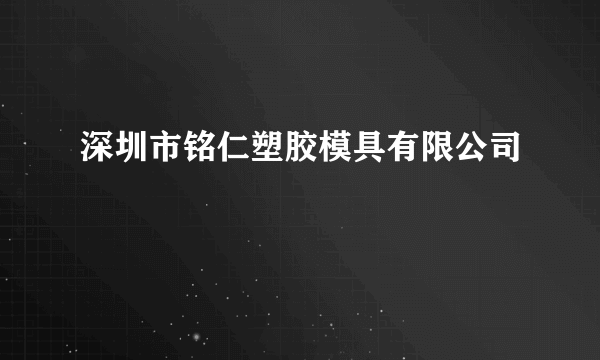 深圳市铭仁塑胶模具有限公司