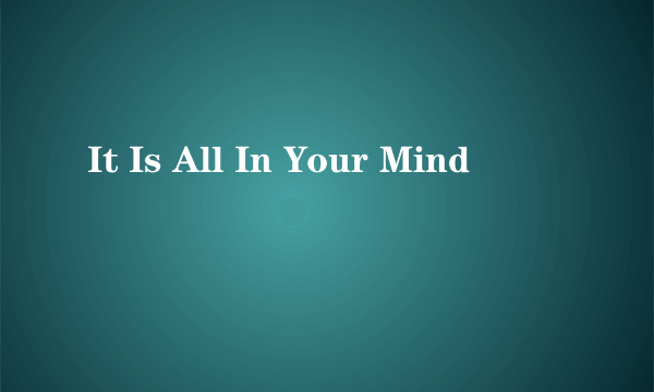 什么是It Is All In Your Mind