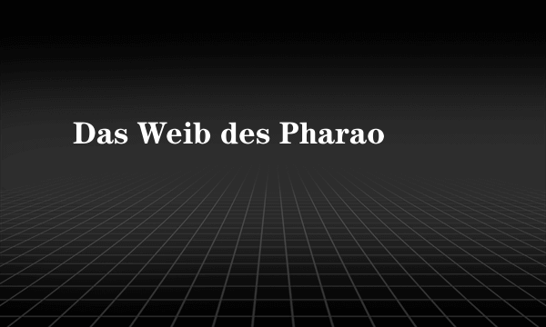 Das Weib des Pharao