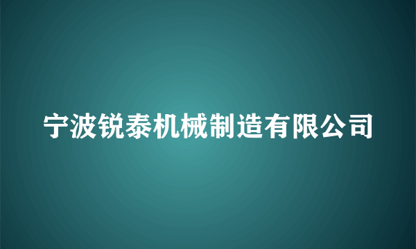 宁波锐泰机械制造有限公司