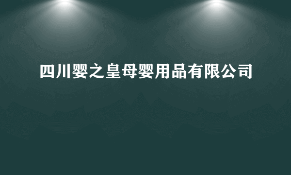 四川婴之皇母婴用品有限公司