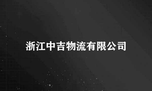 什么是浙江中吉物流有限公司