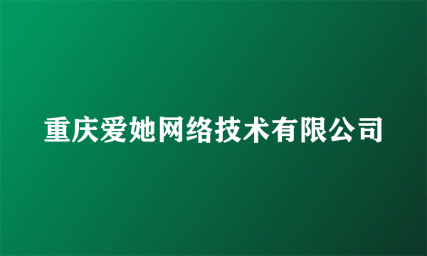 什么是重庆爱她网络技术有限公司