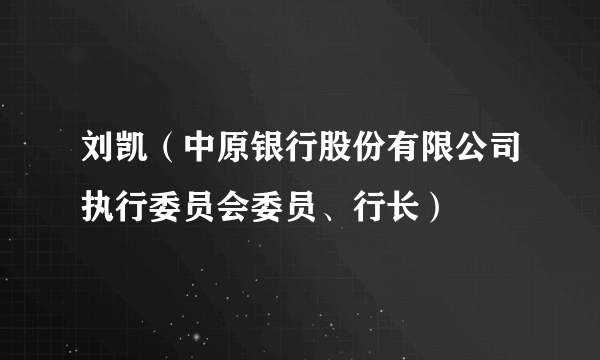 什么是刘凯（中原银行股份有限公司执行委员会委员、行长）