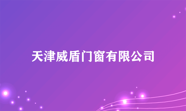 什么是天津威盾门窗有限公司