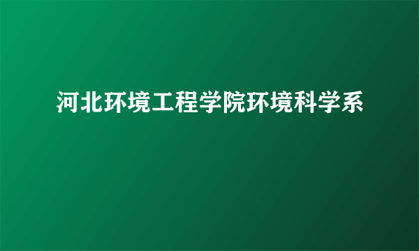 河北环境工程学院环境科学系