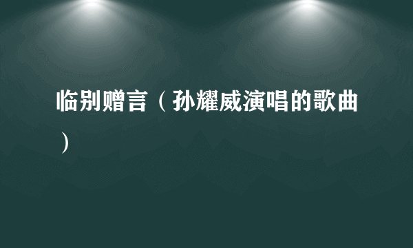 临别赠言（孙耀威演唱的歌曲）