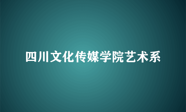 什么是四川文化传媒学院艺术系