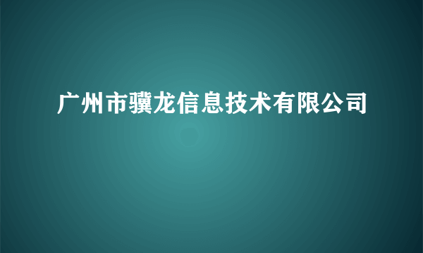 广州市骥龙信息技术有限公司