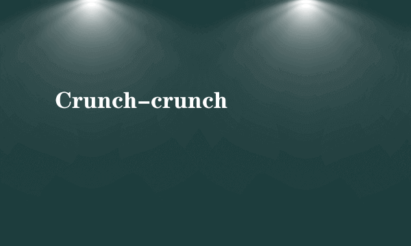 Crunch-crunch