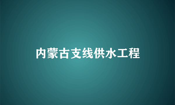 内蒙古支线供水工程