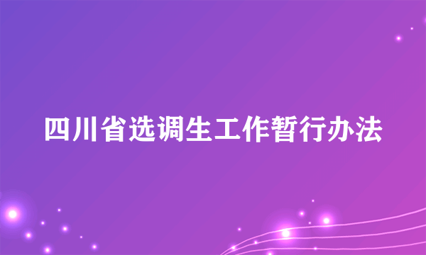 四川省选调生工作暂行办法