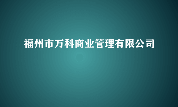 福州市万科商业管理有限公司