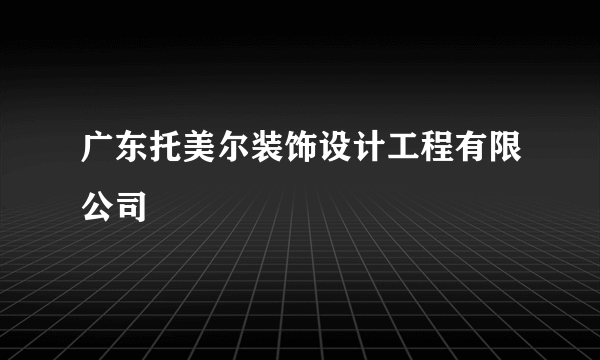 什么是广东托美尔装饰设计工程有限公司