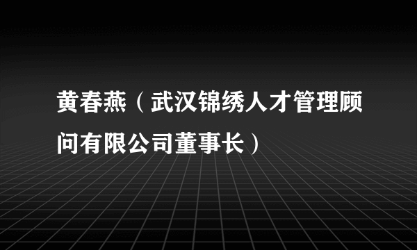 黄春燕（武汉锦绣人才管理顾问有限公司董事长）