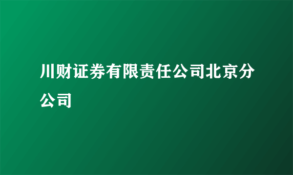 川财证券有限责任公司北京分公司