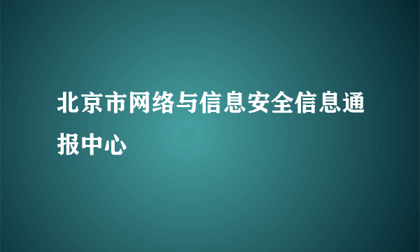 什么是北京市网络与信息安全信息通报中心