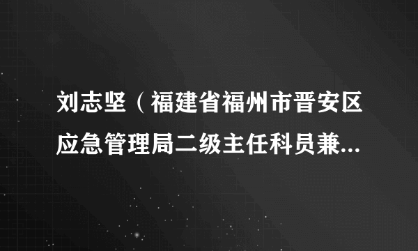 刘志坚（福建省福州市晋安区应急管理局二级主任科员兼区安办督查室主任）