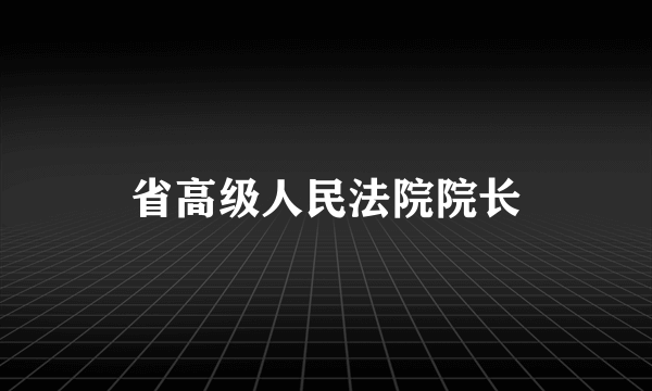 省高级人民法院院长