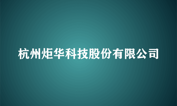 杭州炬华科技股份有限公司